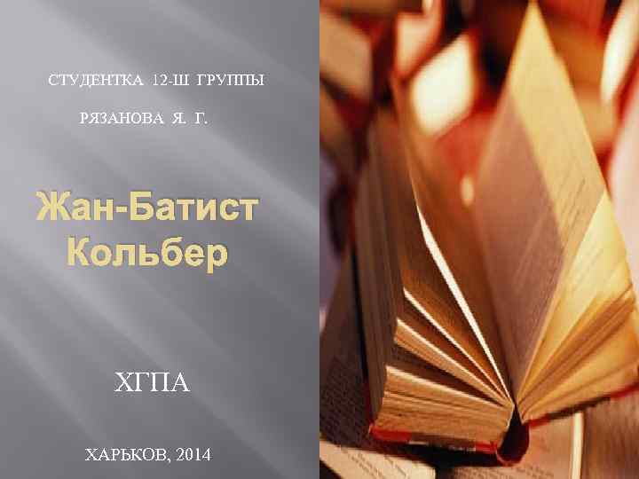 СТУДЕНТКА 12 -Ш ГРУППЫ РЯЗАНОВА Я. Г. Жан-Батист Кольбер ХГПА ХАРЬКОВ, 2014 