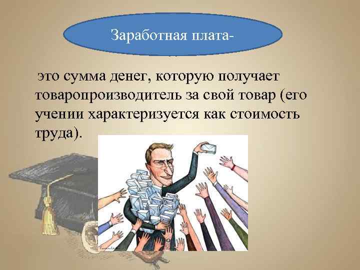 Заработная плата это сумма денег, которую получает товаропроизводитель за свой товар (его учении характеризуется