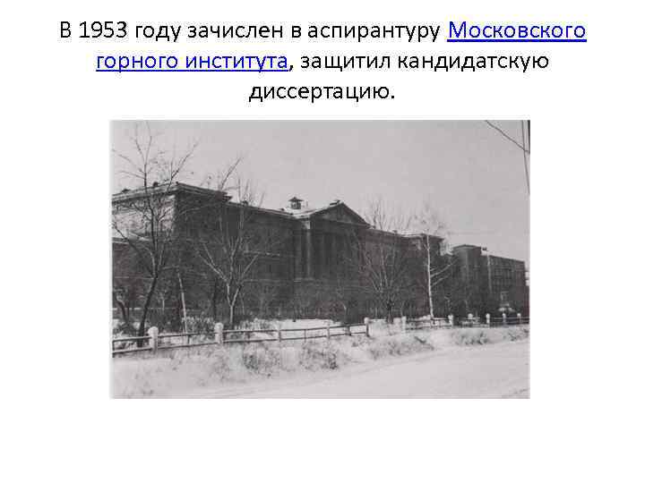 В 1953 году зачислен в аспирантуру Московского горного института, защитил кандидатскую диссертацию. 