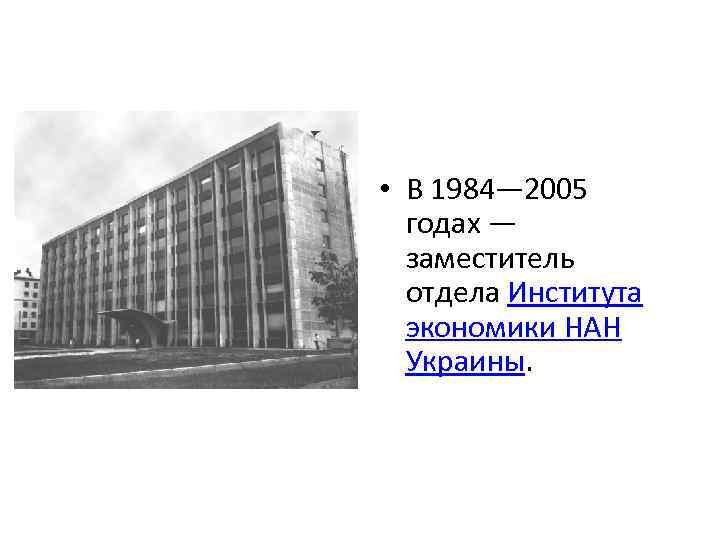  • В 1984— 2005 годах — заместитель отдела Института экономики НАН Украины. 