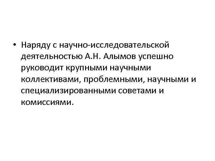  • Наряду с научно-исследовательской деятельностью А. Н. Алымов успешно руководит крупными научными коллективами,