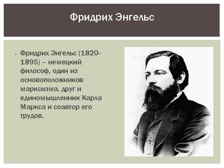 Фридрих Энгельс (18201895) – немецкий философ, один из основоположников марксизма, друг и единомышленник Карла