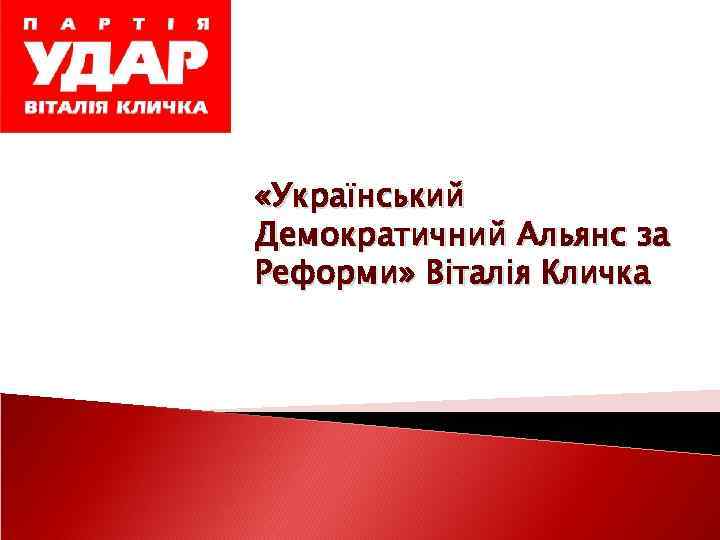  «Український Демократичний Альянс за Реформи» Віталія Кличка 