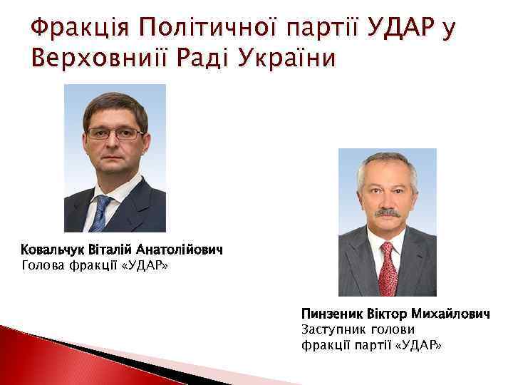 Фракція Політичної партії УДАР у Верховниії Раді України Ковальчук Віталій Анатолійович Голова фракції «УДАР»