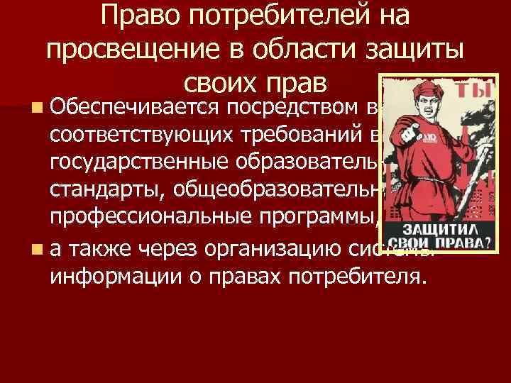 Право потребителей на просвещение в области защиты своих прав n Обеспечивается посредством включения соответствующих