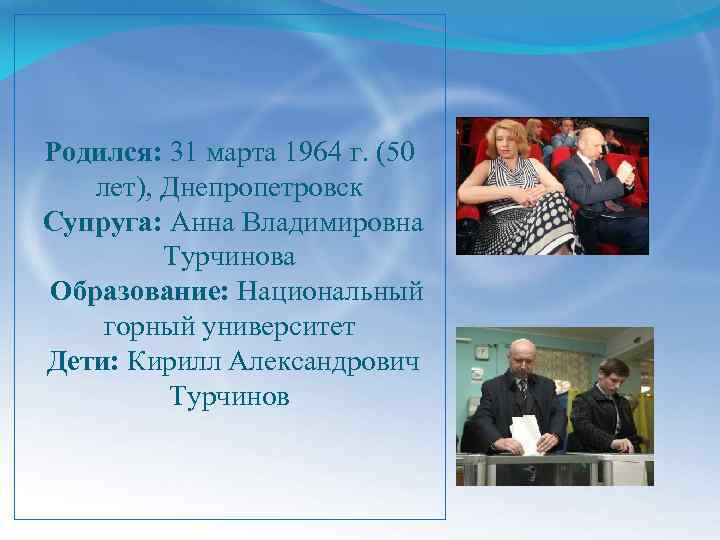 Родился: 31 марта 1964 г. (50 лет), Днепропетровск Супруга: Анна Владимировна Турчинова Образование: Национальный