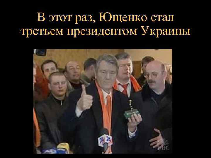 В этот раз, Ющенко стал третьем президентом Украины 
