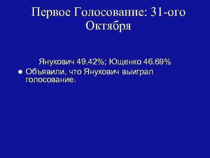 Первое Голосование: 31 -ого Октября Янукович 49. 42%; Ющенко 46. 69% l Объявили, что