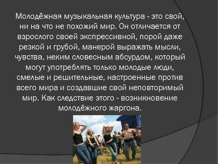 Молодёжная музыкальная культура - это свой, ни на что не похожий мир. Он отличается