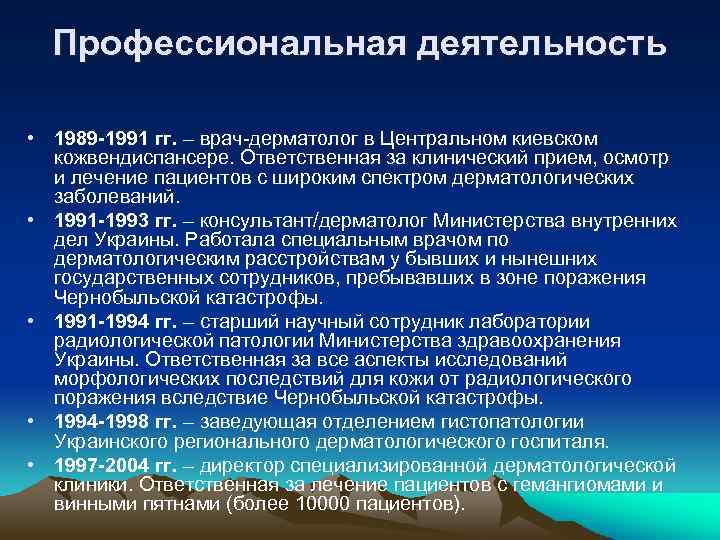 Профессиональная деятельность • 1989 -1991 гг. – врач-дерматолог в Центральном киевском кожвендиспансере. Ответственная за