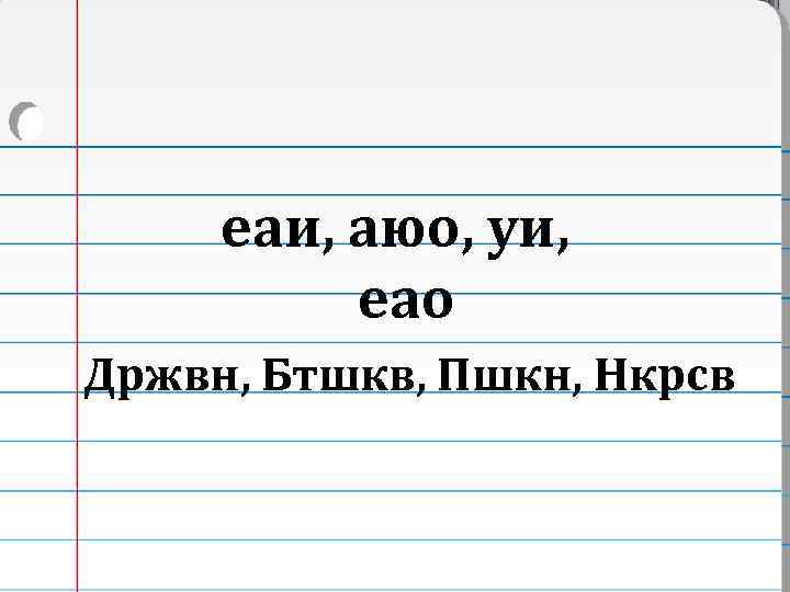 еаи, аюо, уи, еао Држвн, Бтшкв, Пшкн, Нкрсв 