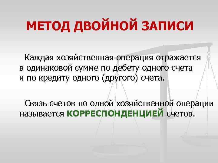 МЕТОД ДВОЙНОЙ ЗАПИСИ Каждая хозяйственная операция отражается в одинаковой сумме по дебету одного счета