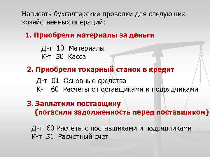 Написать бухгалтерские проводки для следующих хозяйственных операций: 1. Приобрели материалы за деньги Д-т 10