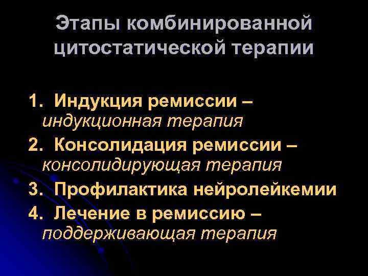 Этапы комбинированной цитостатической терапии 1. Индукция ремиссии – 1. индукционная терапия 2. Консолидация ремиссии