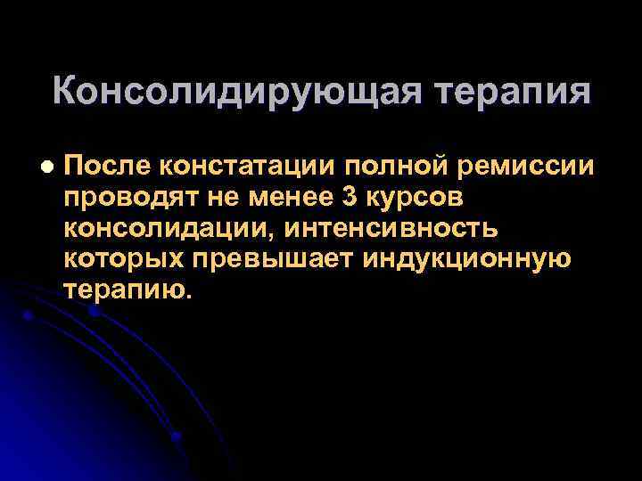 Консолидирующая терапия l После констатации полной ремиссии проводят не менее 3 курсов консолидации, интенсивность