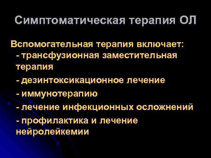 Симптоматическая терапия ОЛ Вспомогательная терапия включает: - трансфузионная заместительная терапия - дезинтоксикационное лечение -