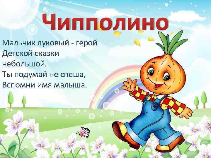 Чипполино Мальчик луковый - герой Детской сказки небольшой. Ты подумай не спеша, Вспомни имя
