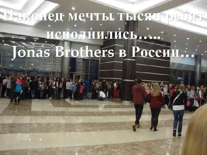 Наконец мечты тысяч ребят исполнились…. . Jonas Brothers в России… 