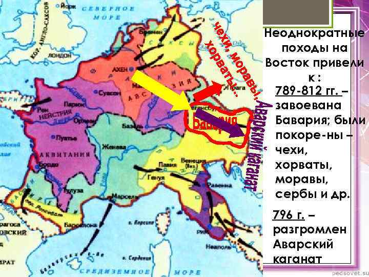 Неоднократные походы на Восток привели к: 789 -812 гг. – завоевана Бавария; были покоре-ны