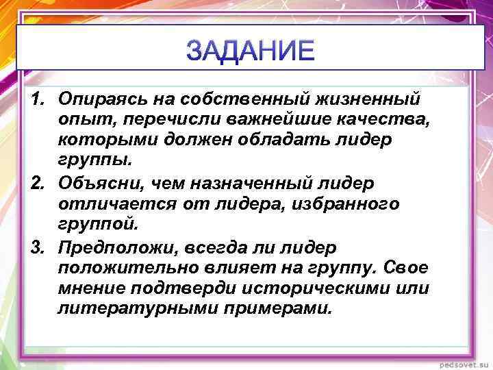 ЗАДАНИЕ 1. Опираясь на собственный жизненный опыт, перечисли важнейшие качества, которыми должен обладать лидер