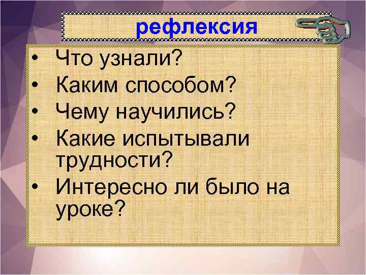  • • • рефлексия Что узнали? Каким способом? Чему научились? Какие испытывали трудности?