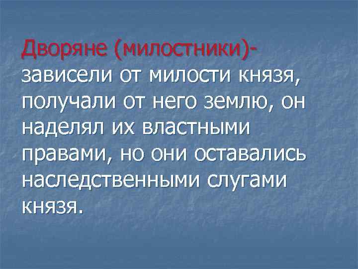 Дворяне (милостники)зависели от милости князя, получали от него землю, он наделял их властными правами,