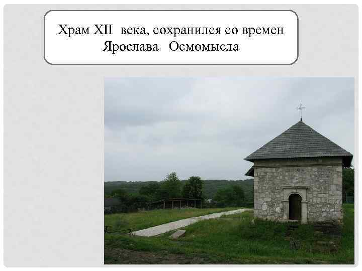 Храм XII века, сохранился со времен Ярослава Осмомысла 