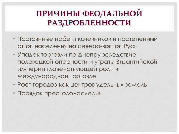 ПРИЧИНЫ ФЕОДАЛЬНОЙ РАЗДРОБЛЕННОСТИ • Постоянные набеги кочевников и постепенный отток населения на северо-восток Руси
