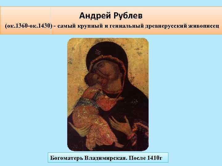 Андрей Рублев (ок. 1360 -ок. 1430) - самый крупный и гениальный древнерусский живописец Богоматерь