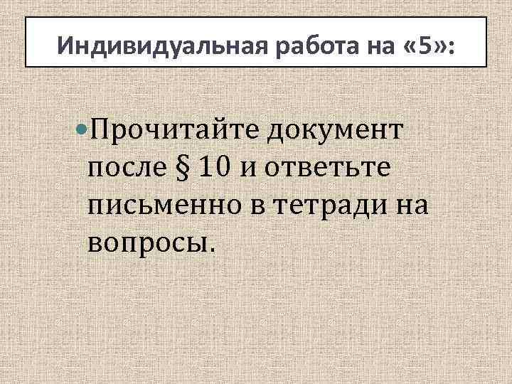 Индивидуальная работа на « 5» : Прочитайте документ после § 10 и ответьте письменно