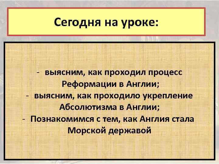 Сегодня на уроке: - выясним, как проходил процесс Реформации в Англии; - выясним, как