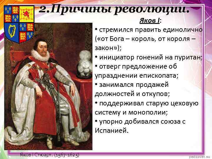 2. Причины революции. Яков I: • стремился править единолично ( «от Бога – король,