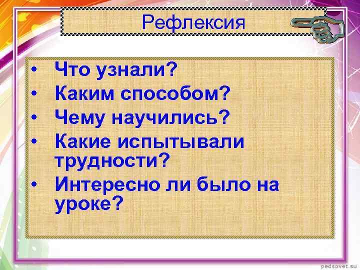 Рефлексия • • Что узнали? Каким способом? Чему научились? Какие испытывали трудности? • Интересно