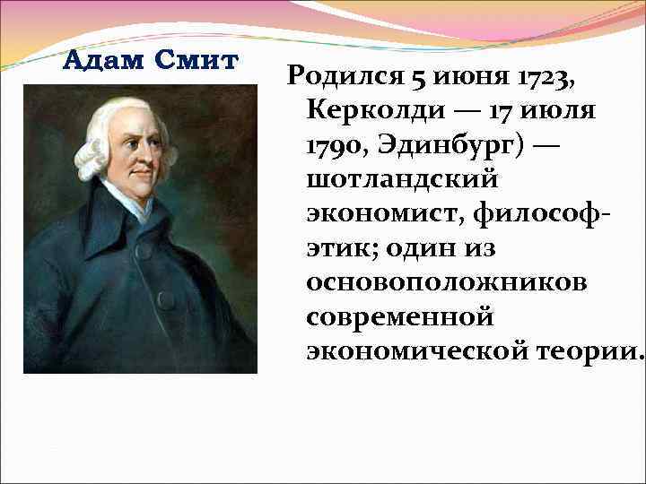 Адам Смит Родился 5 июня 1723, Керколди — 17 июля 1790, Эдинбург) — шотландский