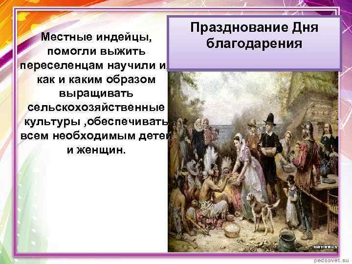 Местные индейцы, помогли выжить переселенцам научили их как и каким образом выращивать сельскохозяйственные культуры