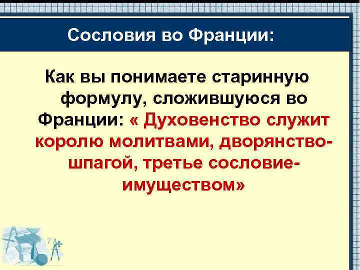 Сословия во Франции: Как вы понимаете старинную формулу, сложившуюся во Франции: « Духовенство служит