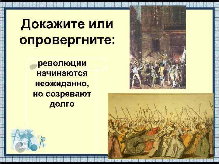 Докажите или опровергните: революции начинаются неожиданно, но созревают долго 
