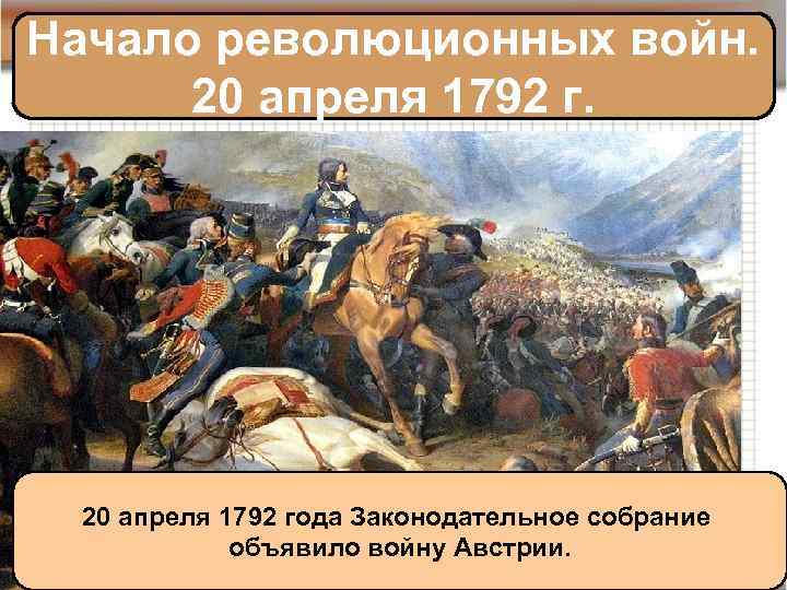 Начало революционных войн. 20 апреля 1792 года Законодательное собрание объявило войну Австрии. 