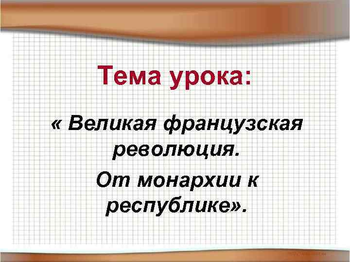 Тема урока: « Великая французская революция. От монархии к республике» . 