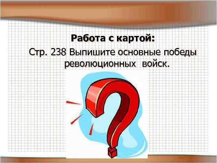 Работа с картой: Стр. 238 Выпишите основные победы революционных войск. 