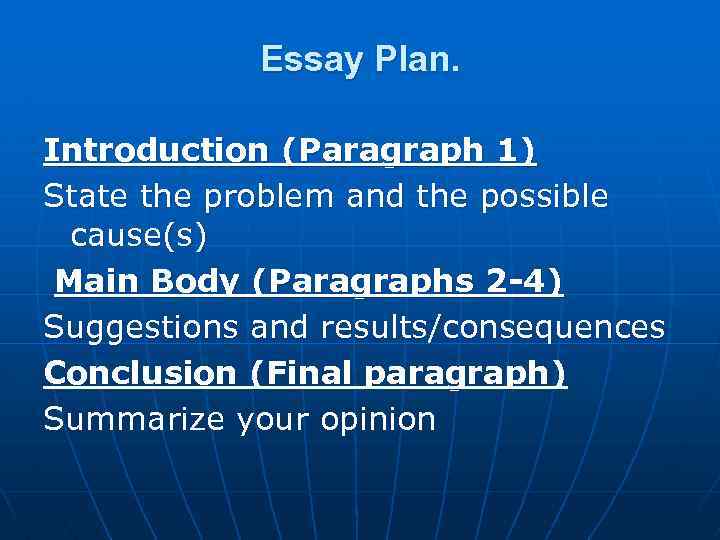 Essay Plan. Introduction (Paragraph 1) State the problem and the possible cause(s) Main Body