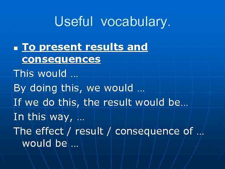 Useful vocabulary. To present results and consequences This would … By doing this, we