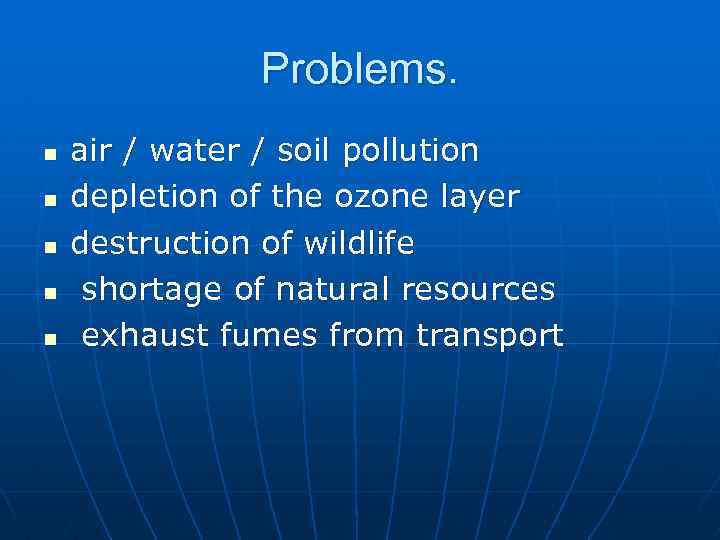 Problems. n n n air / water / soil pollution depletion of the ozone