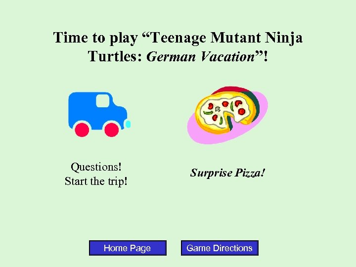 Time to play “Teenage Mutant Ninja Turtles: German Vacation”! Questions! Start the trip! Home