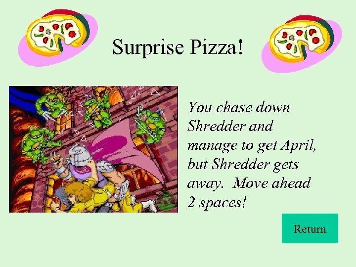 Surprise Pizza! You chase down Shredder and manage to get April, but Shredder gets