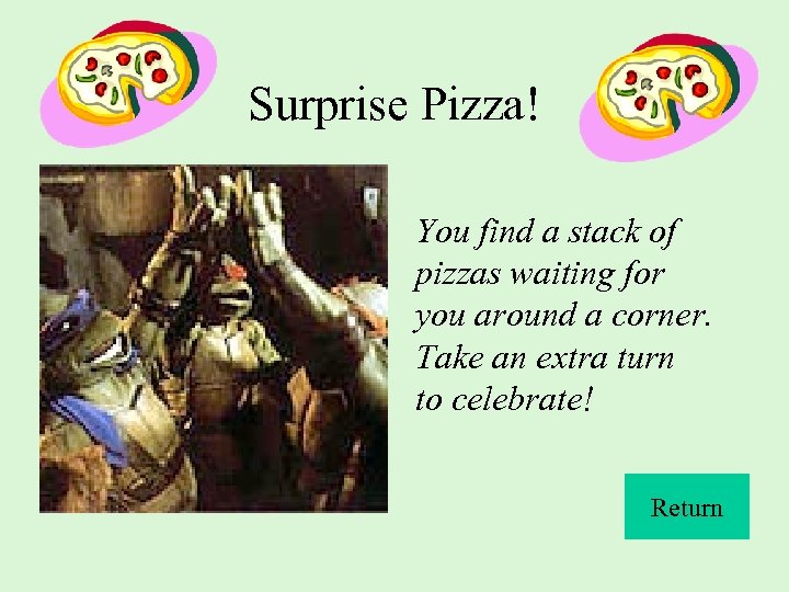 Surprise Pizza! You find a stack of pizzas waiting for you around a corner.