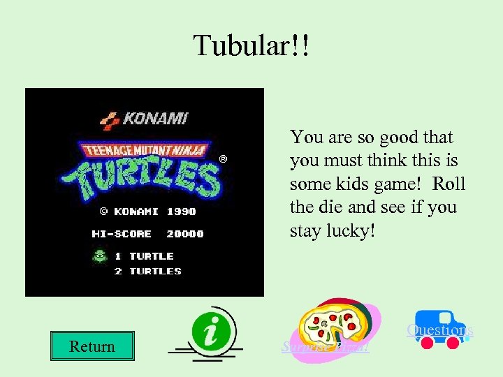 Tubular!! You are so good that you must think this is some kids game!