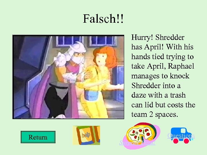 Falsch!! Hurry! Shredder has April! With his hands tied trying to take April, Raphael