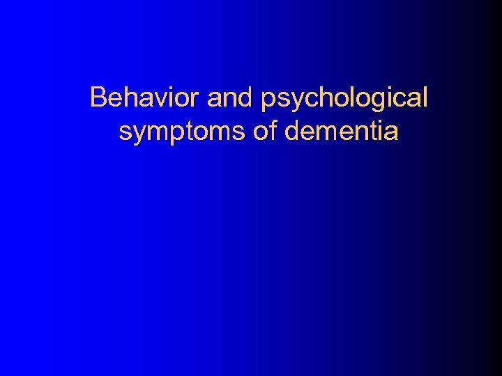 Behavior and psychological symptoms of dementia 