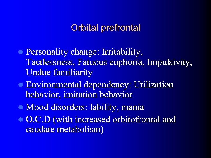Orbital prefrontal l Personality change: Irritability, Tactlessness, Fatuous euphoria, Impulsivity, Undue familiarity l Environmental
